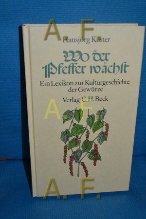 Wo der Pfeffer wächst : ein Lexikon zur Kulturgeschichte der Gewürze