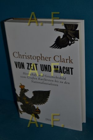 gebrauchtes Buch – Clark, Christopher M – Von Zeit und Macht : Herrschaft und Geschichtsbild vom Großen Kurfürsten bis zu den Nationalsozialisten. Christopher Clark /