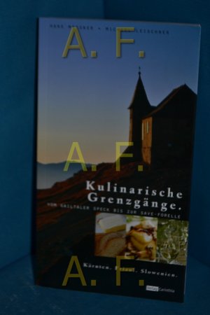 Kulinarische Grenzgänge : Kärnten, Friaul, Slowenien , vom Gailtaler Speck bis zur Save-Forelle