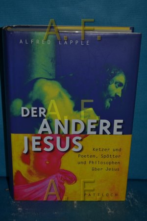 Der andere Jesus : Ketzer und Poeten, Spötter und Philosophen über Jesus.