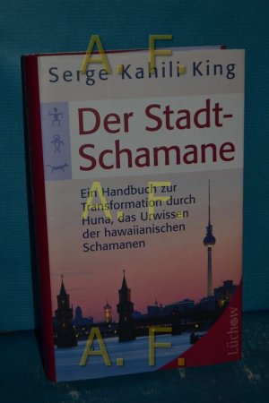 Der Stadt-Schamane : ein Handbuch der Transformation durch Huna, das Urwissen der hawaiianischen Schamanen. Serge Kahili King. Aus dem Amerikan. von Karl Friedrich Hörner