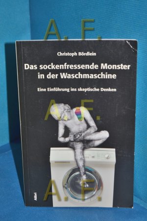 gebrauchtes Buch – Christoph Bördlein – Das sockenfressende Monster in der Waschmaschine : eine Einführung ins skeptische Denken.