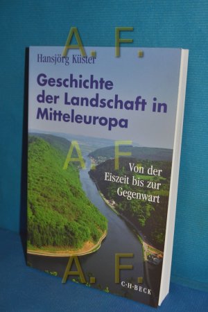 Geschichte der Landschaft in Mitteleuropa : von der Eiszeit bis zur Gegenwart