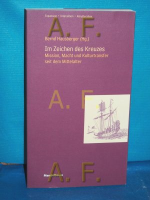 Im Zeichen des Kreuzes : Mission, Macht und Kulturtransfer seit dem Mittelalter (Expansion, Interaktion, Akkulturation Band 7)