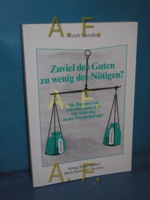 Zuviel des Guten, zu wenig des Nötigen? : Balance von Ich-Stärkung und Ich-Stützung in der Psychotherapie / MIT WIDMUNG von Erich Frankze E. Franzke