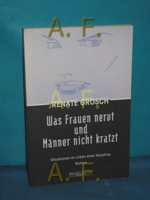 Was Frauen nervt und Männer nicht kratzt : Situationen im Leben einer Hausfrau , Roman.