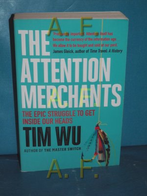 The Attention Merchants : The Epic Struggle to Get Inside Our Heads