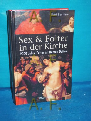 Sex & Folter in der Kirche : 2000 Jahre Folter im Namen der Kirche.