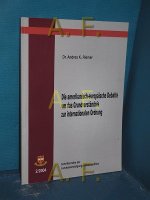 Die amerikanisch-europäische Debatte um das Grundverständnis zur internationalen Ordnung Landesverteidigungsakademie Wien / Landesverteidigungsakademie: Schriftenreihe der Landesverteidigungsakademie , 2004,2