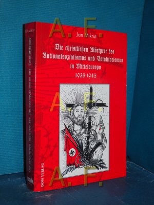 gebrauchtes Buch – Jan Mikrut – Die christlichen Märtyrer des Nationalsozialismus und Totalitarismus in Mitteleuropa 1938 - 1945 Internationales Forschungsinstitut zur Förderung der Kirchengeschichte in Mitteleuropa: Veröffentlichungen des Internationalen Forschungsinstituts zur Förderung der Kirchengeschichte in Mitteleuropa (IFKM) , Bd. 3