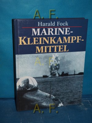 gebrauchtes Buch – Harald Fock – Marine-Kleinkampfmittel : bemannte Torpedos, Klein-U-Boote, Klein-Schnellboote, Sprengboote  gestern - heute - morgen.