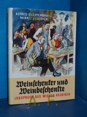 Weinschenker und Weinbeschenkte Lobspruch d. Wiener Heurigen. In Bildern von Alfred Gerstenbrand in Worten von Mirko Jelusich