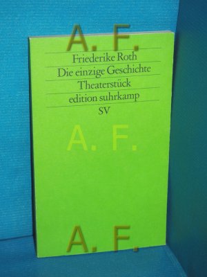 gebrauchtes Buch – Friederike Roth – Die einzige Geschichte : Theaterstück. Edition Suhrkamp , 1368 = N.F., Bd. 368