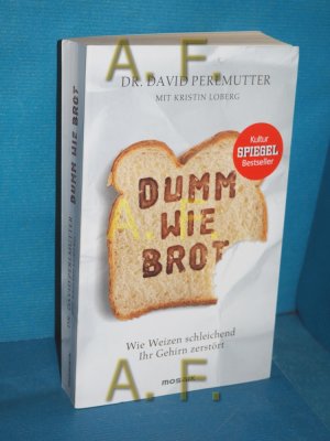 gebrauchtes Buch – Perlmutter, David und Kristin Loberg – Dumm wie Brot : wie Weizen schleichend Ihr Gehirn zerstört. David Perlmutter mit Kristin Loberg. Aus dem Amerikan. von Imke Brodersen