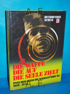 gebrauchtes Buch – Buchbender, Ortwin und Horst Schuh – Die Waffe, die auf die Seele zielt : psycholog. Kriegführung 1939 - 1945.