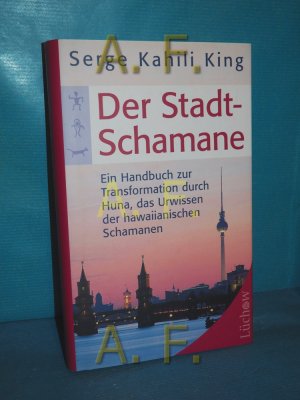 gebrauchtes Buch – Serge King – Der Stadt-Schamane : ein Handbuch der Transformation durch Huna, das Urwissen der hawaiianischen Schamanen Serge Kahili King. Aus dem Amerikan. von Karl Friedrich Hörner