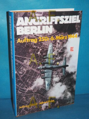 Angriffsziel Berlin : Auftrag 250: 6. März 1944 Jeffrey Ethell , Alfred Price. [Kt. u. graph. Darst.: Peter Endsleigh. Die Übers. ins Dt. besorgte Roderich […]