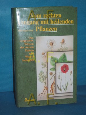 Vom rechten Umgang mit heilenden Pflanzen : d. vergessene Wissen d. weisen Frauen u. Wurzelkundigen. Wolf-Dieter Storl