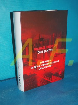 gebrauchtes Buch – Hudson, Michael – Der Sektor : warum die globale Finanzwirtschaft uns zerstört Michael Hudson , aus dem Amerikanischen von Dorothee Merkel und Thorsten Schmidt