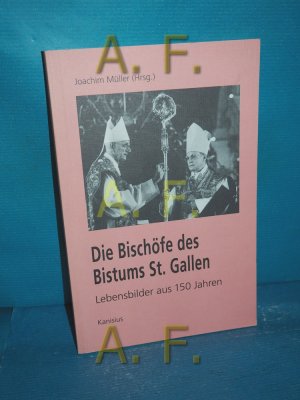 Die Bischöfe des Bistums St. Gallen : Lebensbilder aus 150 Jahren. Joachim Müller (Hrsg.). Unter Mitarb. von Walther Baumgartner und Remo Wäspi