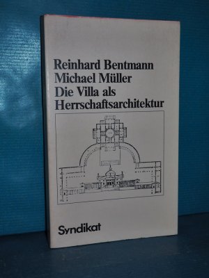 Die Villa als Herrschaftsarchitektur : Versuch e. kunst- u. sozialgeschichtl. Analyse. Reinhard Bentmann , Michael Müller / Syndikat-Reprise