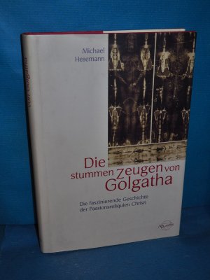 Die stummen Zeugen von Golgatha : die faszinierende Geschichte der Passionsreliquien Christi. Atlantis