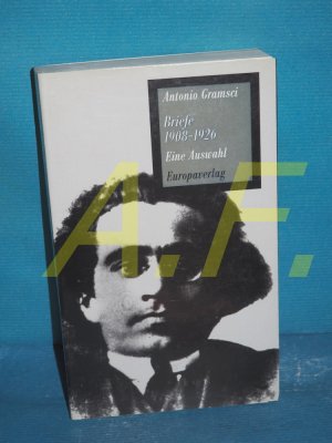 Briefe 1908 - 1926 : eine Auswahl Antonio Gramsci. Hrsg. von Antonio A. Santucci. Aus dem Ital. von Klaus Bochmann