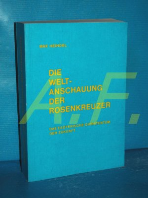 Die Weltanschauung der Rosenkreuzer. Das esoterische Christentum der Zukunft