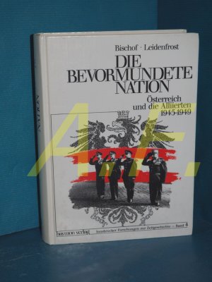 gebrauchtes Buch – Bischof, Günter  – Die bevormundete Nation : Österreich u.d. Alliierten 1945 - 1949 (Innsbrucker Forschungen zur Zeitgeschichte Band 4)