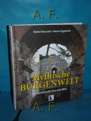 Mythische Burgenwelt : geheimnisvolle Orte nahe Wien.