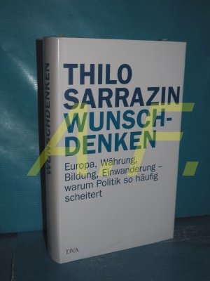 gebrauchtes Buch – Thilo Sarrazin – Wunschdenken : Europa, Währung, Bildung, Einwanderung - warum Politik so häufig scheitert