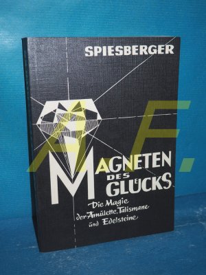 Magneten des Glücks : Magie der Amulette, Talismane und Edelsteine. Karl Spiesberger