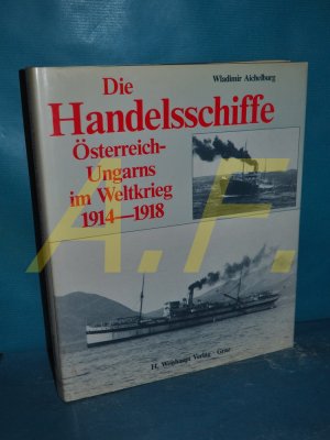 Die Handelsschiffe Österreich-Ungarns im Weltkrieg 1914 - 1918.