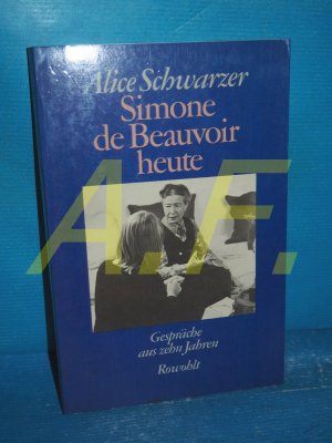 Simone de Beauvoir heute : Gespräche aus 10 Jahren , 1971 - 1982. Alice Schwarzer