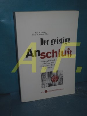 gebrauchtes Buch – Fischer, Kurt Rudolf  – Der geistige Anschluss : Philosophie und Politik an der Universität Wien 1930 - 1950.