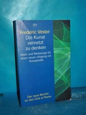 Die Kunst vernetzt zu denken : Ideen und Werkzeuge für einen neuen Umgang mit Komplexität , ein Bericht an den Club of Rome (dtv 33077)