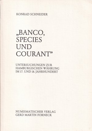 Banco, Species und Courant. Untersuchungen zur hamburgischen Währung im 17. und 18. Jahrhundert.