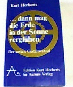 gebrauchtes Buch – Kurt Herberts – Dann mag die Erde in der Sonne verglühen : Welten-Geist u. Menschen-Schicksal ; d. soziale Gestaltwandel.