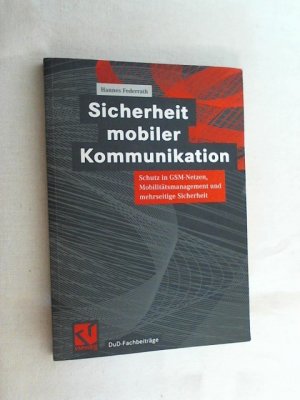 Sicherheit mobiler Kommunikation : Schutz in GSM-Netzen, Mobilitätsmanagement und mehrseitige Sicherheit.