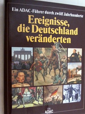 Ereignisse, die Deutschland veränderten : ein ADAC-Führer durch zwölf Jahrhunderte.