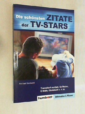 Die schönsten Zitate der TV-Stars : [thematisch sortiert, für Reden, E-Mails, Gästebuch u.v.m.].