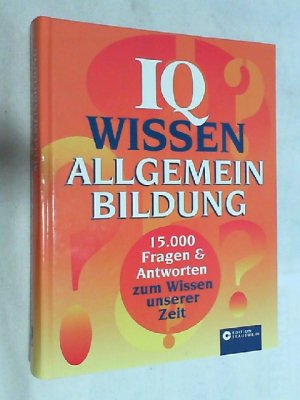 IQ-Wissen : Allgemein-Bildung ; [15.000 Fragen & Antworten zum Wissen unserer Zeit].