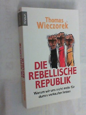 gebrauchtes Buch – Thomas Wieczorek – Die rebellische Republik : warum wir uns nicht mehr für dumm verkaufen lassen. Knaur ; 78443