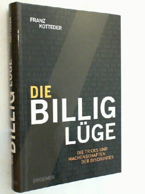 gebrauchtes Buch – Franz Kotteder – Die Billig-Lüge : die Tricks und Machenschaften der Discounter.