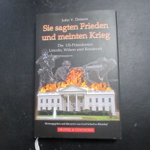 gebrauchtes Buch – Denson, John V – Sie sagten Frieden und meinten Krieg - Die US-Präsidenten Lincoln, Wilson und Roosevelt