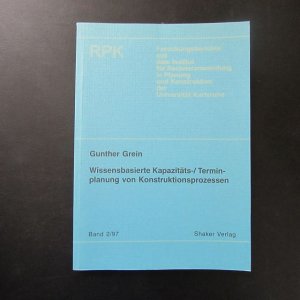 Forschungsberichte aus dem Institut für Rechneranwendung in Planung und Konstruktion der Universität Karlsruhe - Band 2/1997: Wissensbasierte Kapazitäts-/ Terminplanung von Konstruktionsprozessen