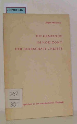 Die Gemeinde im Horizont der Herrschaft Christi Neue Perspektiven in d. protestant. Theologie / Jürgen Moltmann