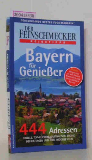 gebrauchtes Buch – Bayern für Genießer 444 Adressen   Hotels, Top-Küchen, Gasthäuser, Weine, Delikatessen und ihre Produzenten   Bonus: Wegweiser zu den besten Brauereien und ihren süffigen Bieren