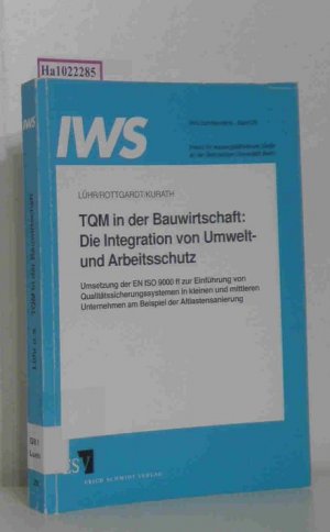 TQM in der Bauwirtschaft: Die Integration von Umwelt- und Arbeitsschutz. Umsetzung der EN ISO 9000 ff zur Einführung von Qualitätssicherungssystemen in kleinen und mittleren Unternehmen am Beispiel der Altlastensanierung. (=IWS-Schriftenreihe  Bd. 29).