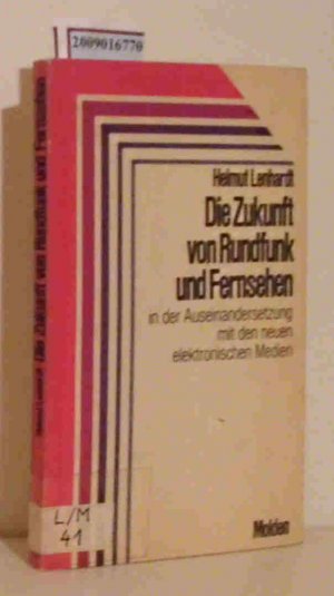 Die  Zukunft von Rundfunk und Fernsehen in der Auseinandersetzung mit den neuen elektronischen Medien Helmut Lenhardt